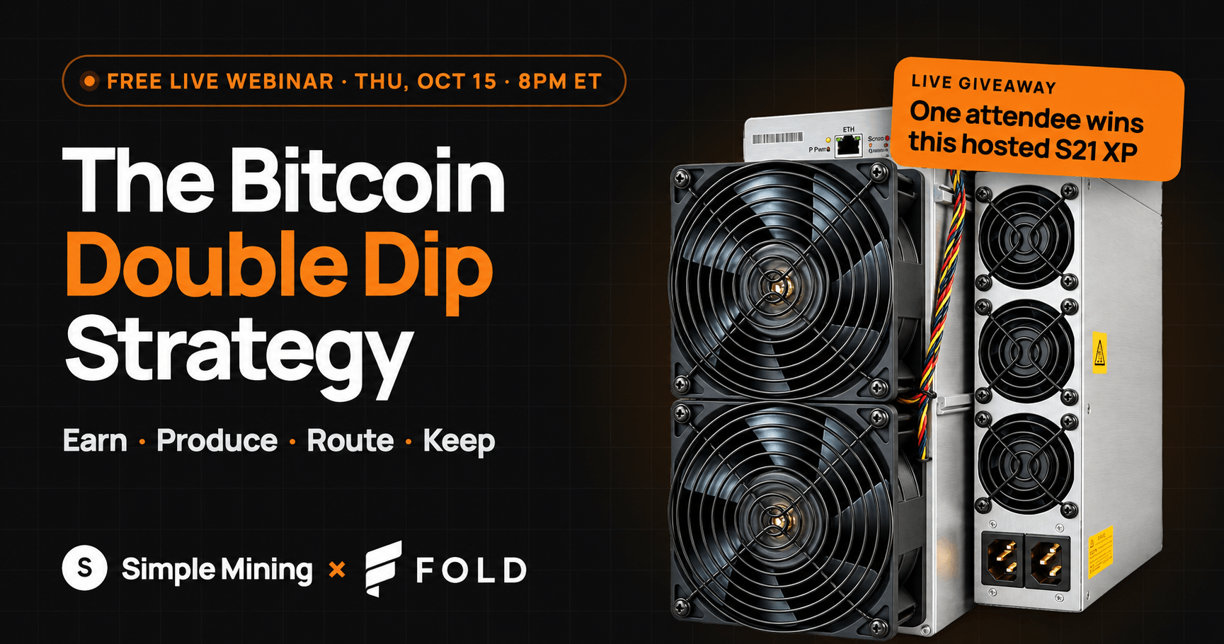 The Bitcoin Double Dip Strategy, Simple Mining and Fold: free live webinar, Thursday, October 15 at 8pm ET. Earn, produce, route and keep. One attendee wins a hosted Antminer S21 XP.